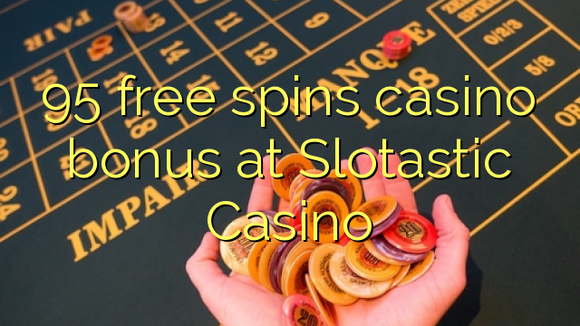 95 free spins casino bonus at Slotastic Casino