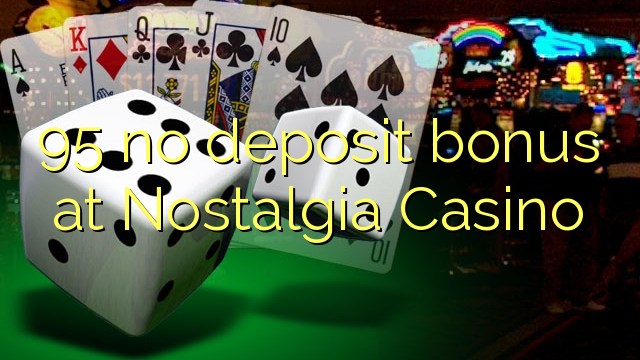 95 no deposit bonus at Nostalgia Casino