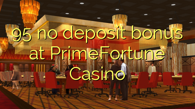 95 no deposit bonus at PrimeFortune Casino 95 no deposit bonus at PrimeFortune Casino