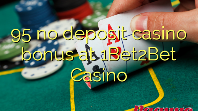 95 ùn Bonus Casinò accontu à 1Bet2Bet Casino