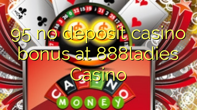 95 no deposit casino bonus at 888ladies Casino