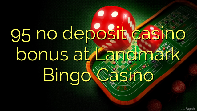95 bónus sem depósito casino no Landmark Bingo Casino