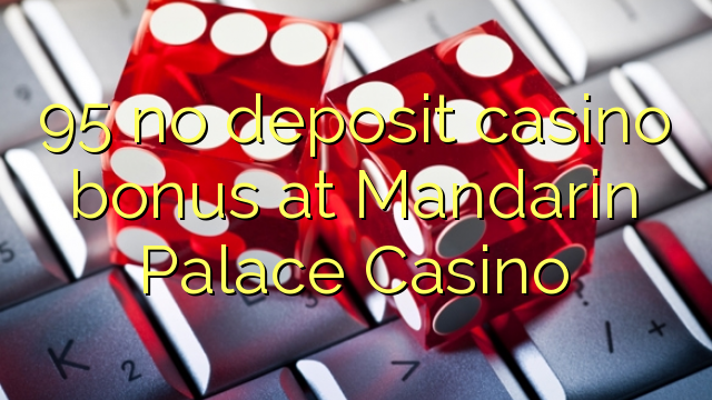 95 no deposit casino bonus at Mandarin Palace Casino