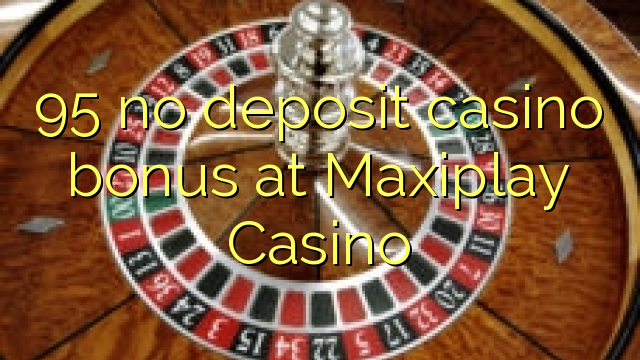 95 no deposit casino bonus at Maxiplay Casino