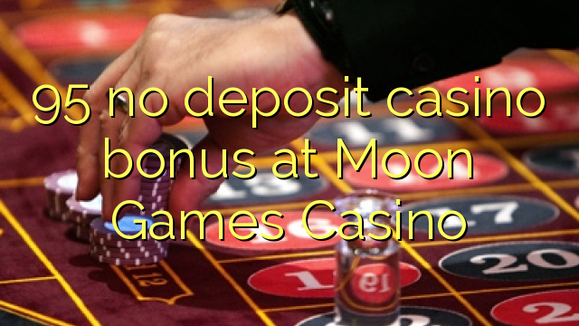 95 Moon o'yinlari Casino hech depozit kazino bonus