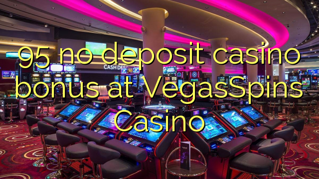 95 palibe gawo kasino bonasi pa VegasSpins Casino