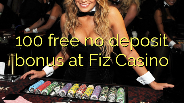 100 free no deposit bonus at Fiz Casino