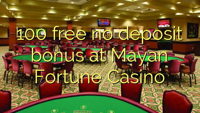 100 free no deposit bonus at Mayan Fortune Casino