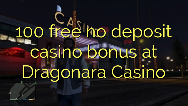 100 free no deposit casino bonus at Dragonara Casino