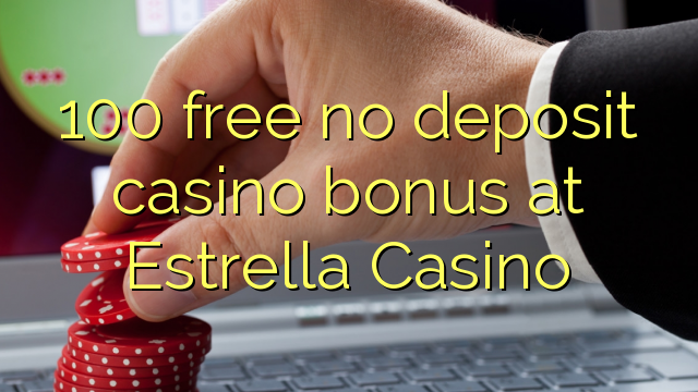 100 free no deposit casino bonus at Estrella Casino