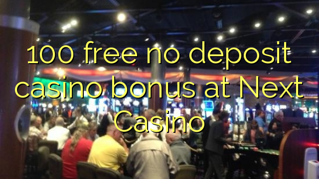 100 libreng walang deposit casino bonus sa Next Casino