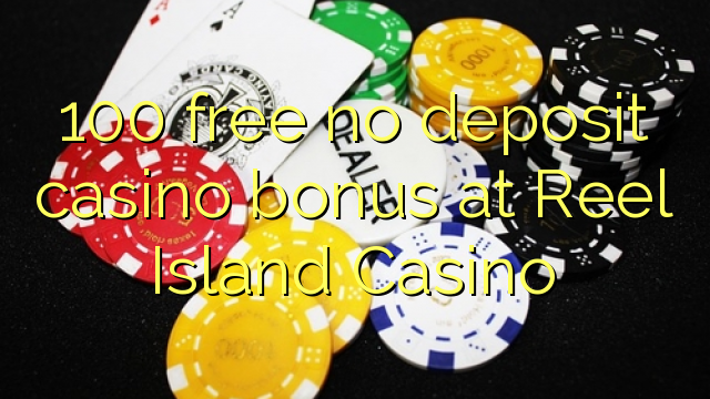 100 gratis geen deposito bonus by Reel Island Casino
