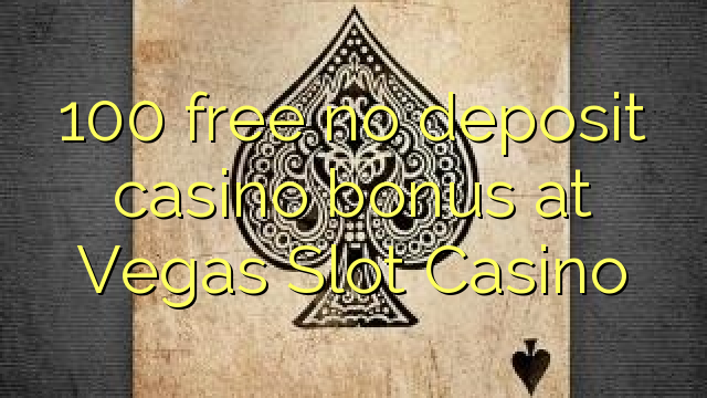 100 gratis Bonus ohne Einzahlung Casino im Slot Casino Vegas