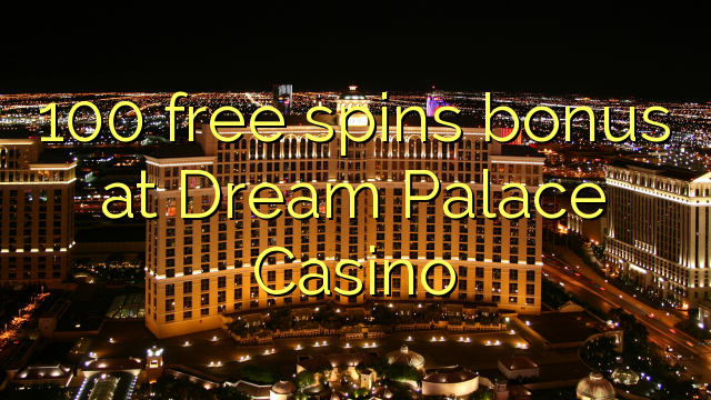 100 free spins bonus at Dream Palace Casino