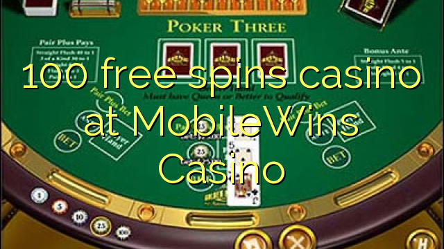 100 free spins casino at MobileWins Casino