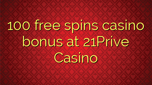100 үнэгүй 21Prive Casino-д казино урамшуулал мэдээ болж чаджээ