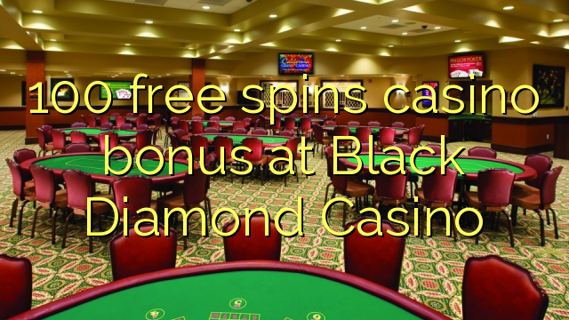 100 free spins itatẹtẹ ajeseku ni Black Diamond Casino