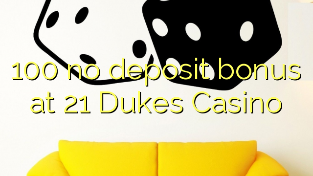 100 no deposit bonus at 21 Dukes Casino