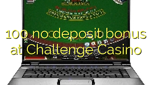 100 no deposit bonus at Challenge Casino