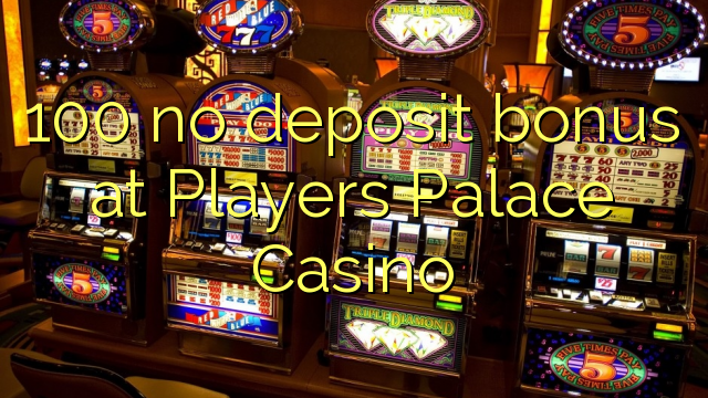 100 no deposit bonus at Players Palace Casino