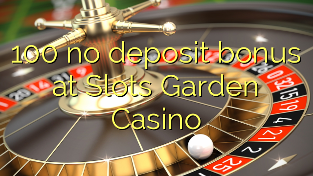 100 akukho bhonasi idipozithi kwi Slots Garden Casino