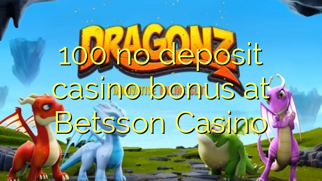 100 babu ajiya gidan caca bonus a Betsson Casino
