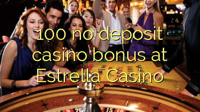 100 euweuh deposit kasino bonus di Estrella Kasino