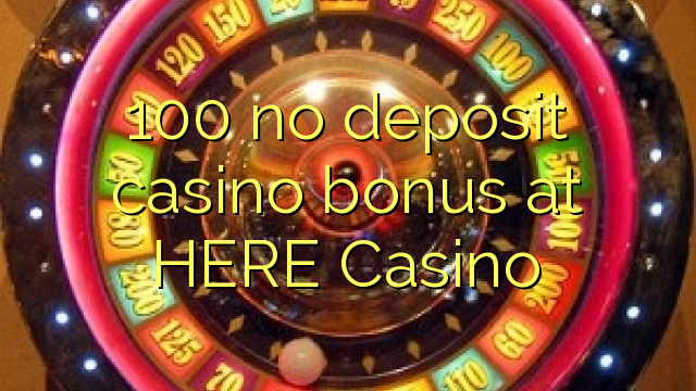 100 no deposit casino bonus at HERE Casino