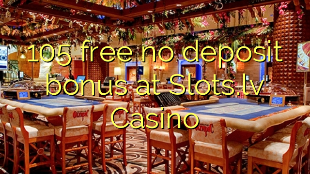 105 free no deposit bonus at Slots.lv Casino