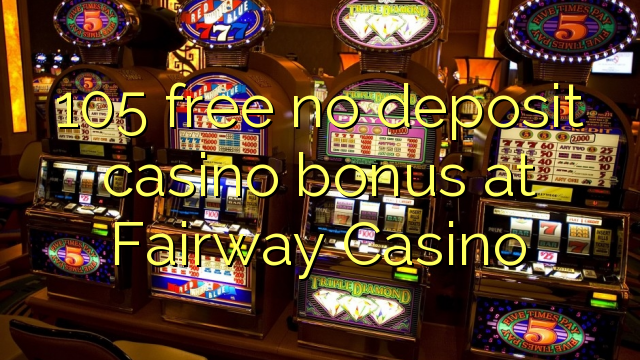 105 libre bonus de casino de dépôt au Casino Fairway