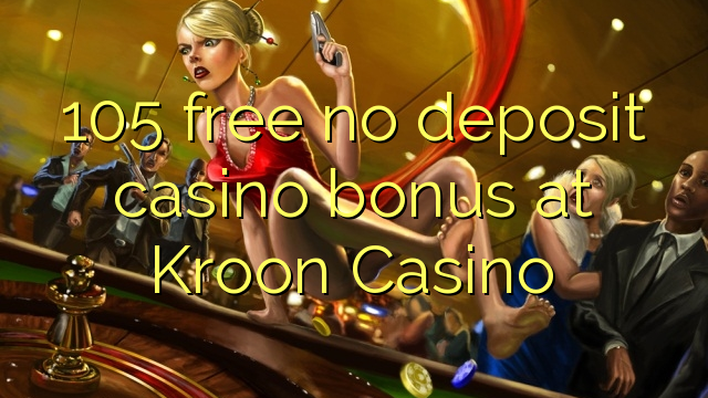 105 ngosongkeun euweuh bonus deposit kasino di Kroon Kasino