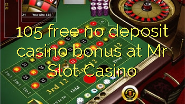 105 free no deposit casino bonus at Mr Slot Casino