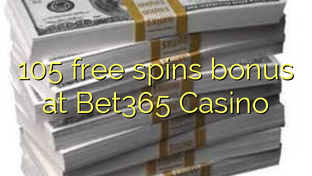 105 free spins bonus at Bet365 Casino