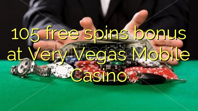 105 free spins bonus at Very Vegas Mobile Casino