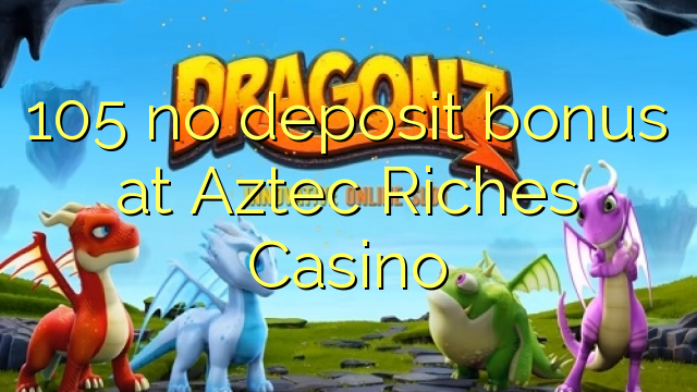 105 Bonus ohne Einzahlung bei Aztec Riches Casino