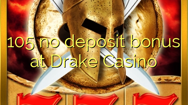 105 no deposit bonus at Drake Casino