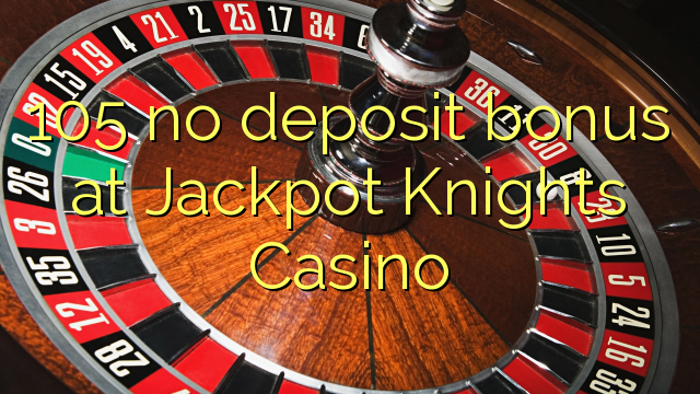 105 no deposit bonus at Jackpot Knights Casino