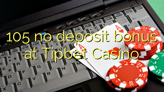 105 no deposit bonus at Tipbet Casino