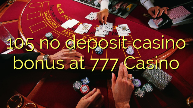 105 no deposit casino bonus at 777 Casino