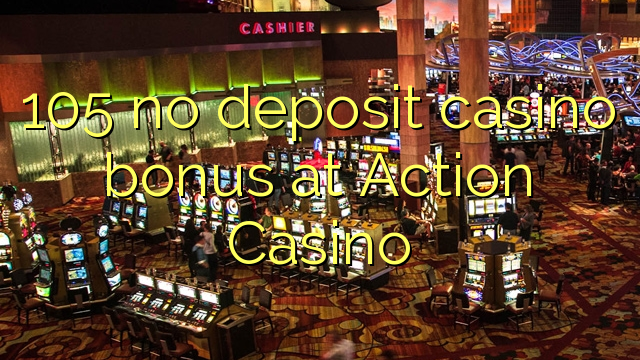 105 no deposit casino bonus at Action Casino