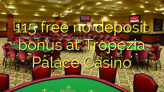 115 free no deposit bonus at Tropezia Palace Casino