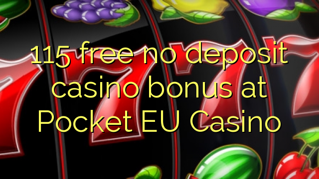 115 โบนัสฟรีไม่มีเงินฝากคาสิโนที่ Pocket EU Casino