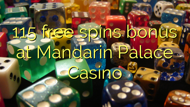 115 senza spins Bonus à Mandarin Palace Casino