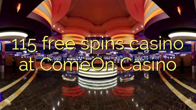 115 free spins casino at ComeOn Casino