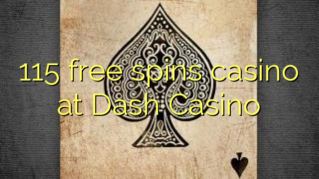 115 free spins casino at Dash Casino