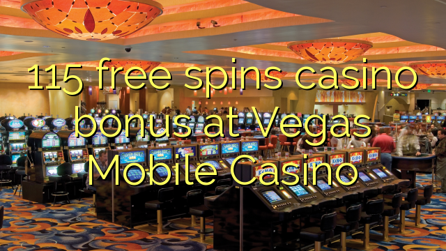 115 free spins casino bonus at Vegas Mobile Casino