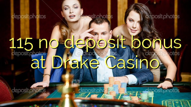Wala'y deposit bonus ang 115 sa Drake Casino