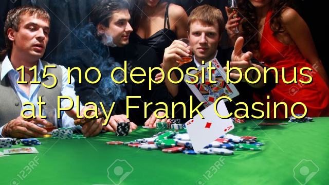 115 kahore bonus tāpui i Play Frank Casino