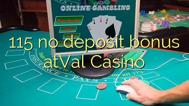 115 hech depozit bonus atVal Casino