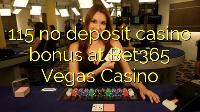 115 no deposit casino bonus at Bet365 Vegas Casino